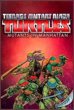 Teenage Mutant Ninja Turtles: Mutants in Manhattan Teenage Mutant Ninja Turtles: Mutants in Manhattan